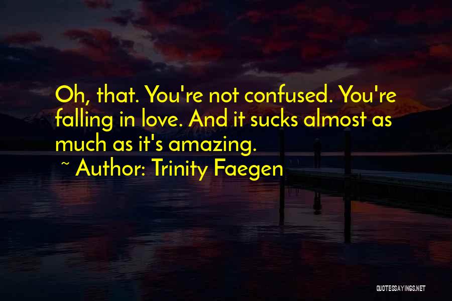 Trinity Faegen Quotes: Oh, That. You're Not Confused. You're Falling In Love. And It Sucks Almost As Much As It's Amazing.