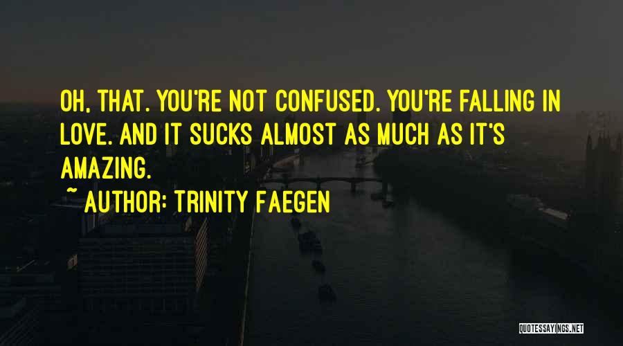 Trinity Faegen Quotes: Oh, That. You're Not Confused. You're Falling In Love. And It Sucks Almost As Much As It's Amazing.