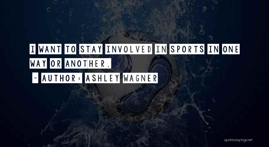 Ashley Wagner Quotes: I Want To Stay Involved In Sports In One Way Or Another.