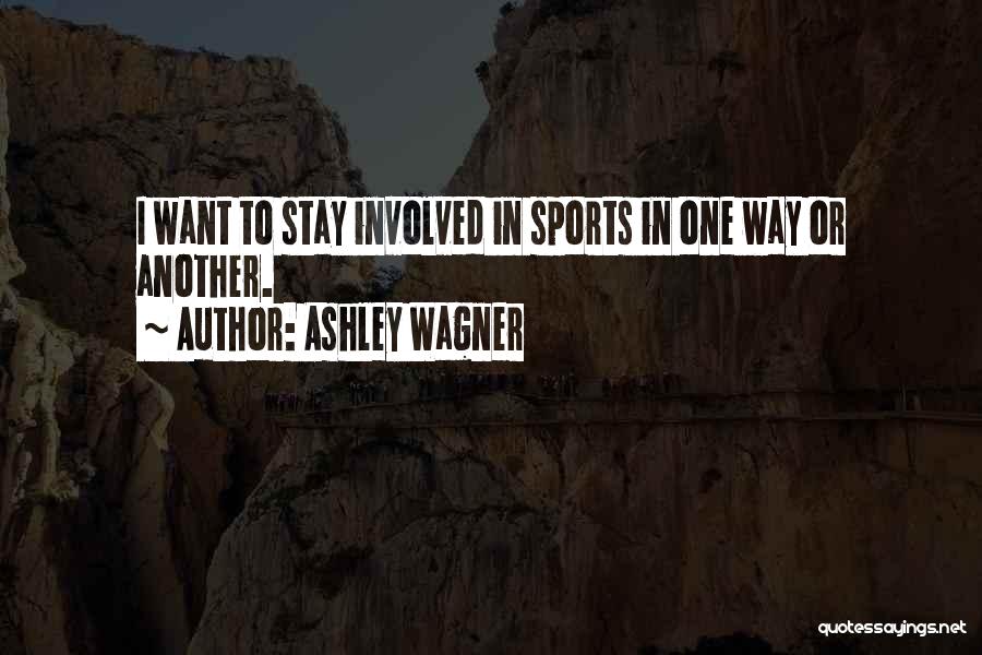 Ashley Wagner Quotes: I Want To Stay Involved In Sports In One Way Or Another.
