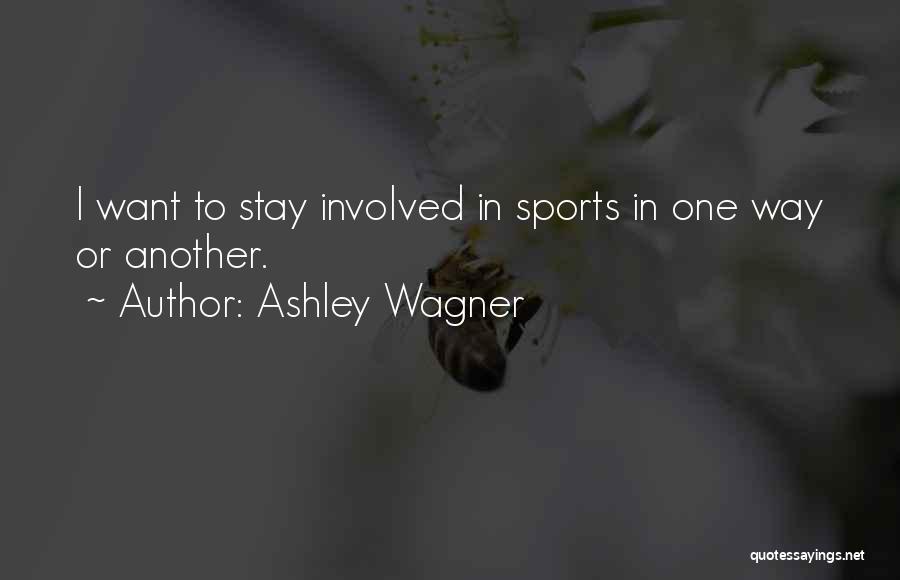 Ashley Wagner Quotes: I Want To Stay Involved In Sports In One Way Or Another.