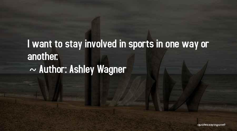 Ashley Wagner Quotes: I Want To Stay Involved In Sports In One Way Or Another.