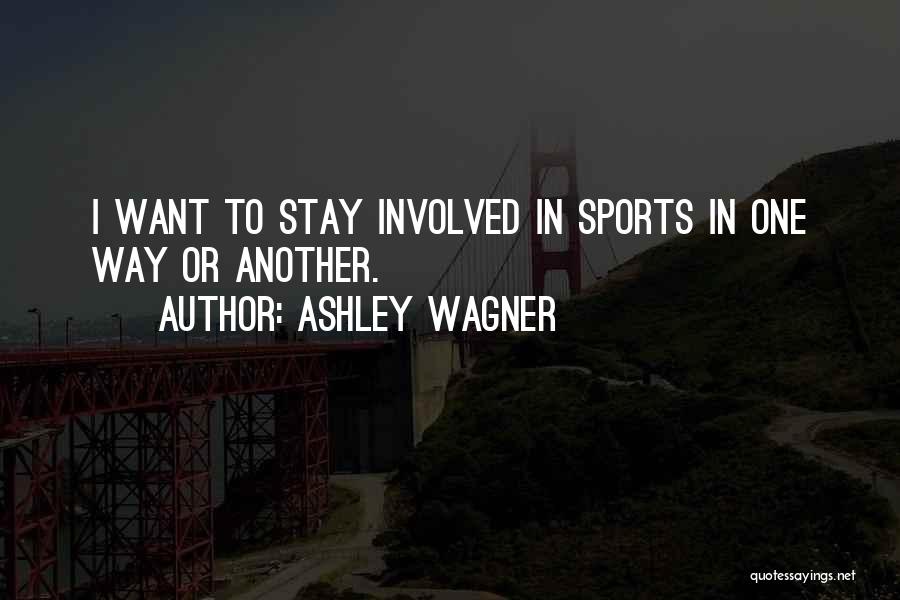 Ashley Wagner Quotes: I Want To Stay Involved In Sports In One Way Or Another.