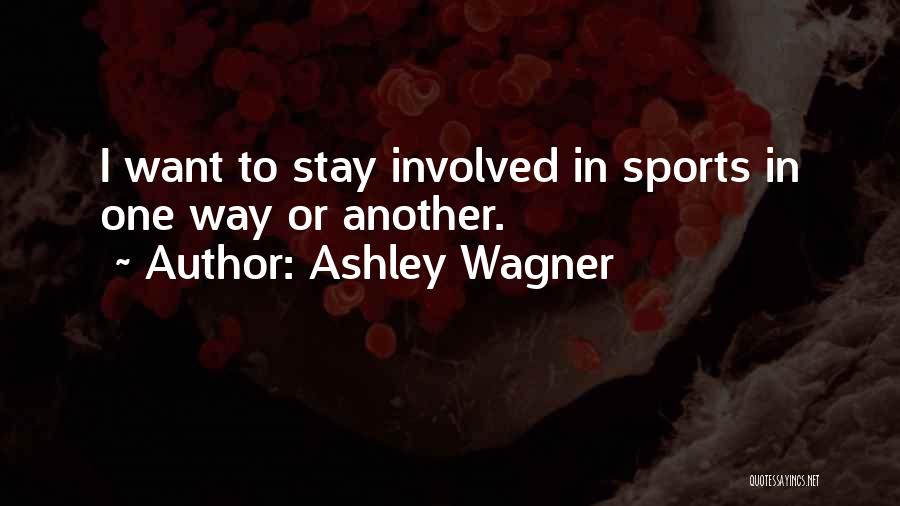 Ashley Wagner Quotes: I Want To Stay Involved In Sports In One Way Or Another.
