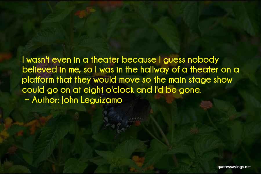 John Leguizamo Quotes: I Wasn't Even In A Theater Because I Guess Nobody Believed In Me, So I Was In The Hallway Of