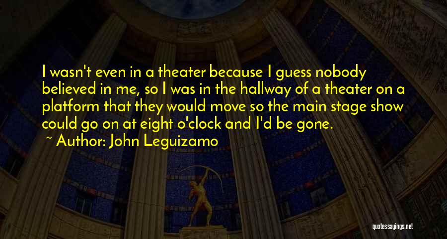 John Leguizamo Quotes: I Wasn't Even In A Theater Because I Guess Nobody Believed In Me, So I Was In The Hallway Of