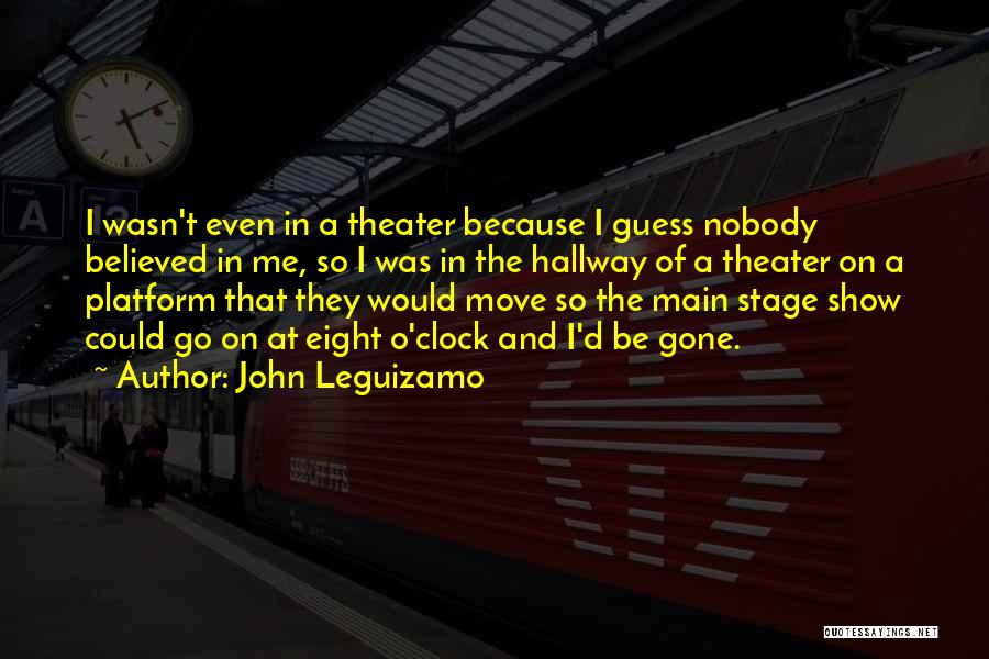John Leguizamo Quotes: I Wasn't Even In A Theater Because I Guess Nobody Believed In Me, So I Was In The Hallway Of