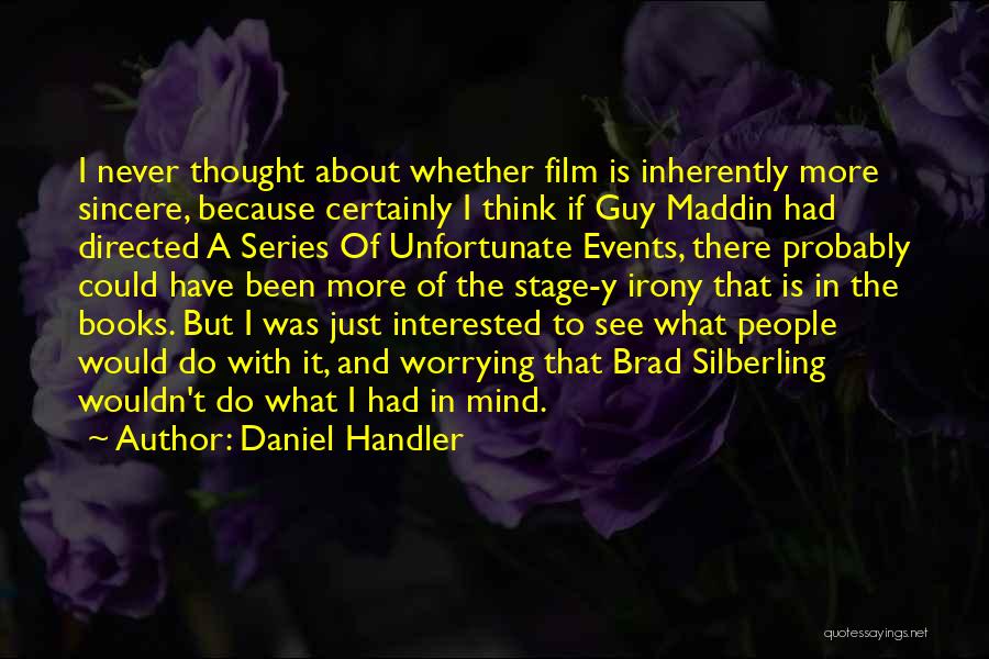 Daniel Handler Quotes: I Never Thought About Whether Film Is Inherently More Sincere, Because Certainly I Think If Guy Maddin Had Directed A