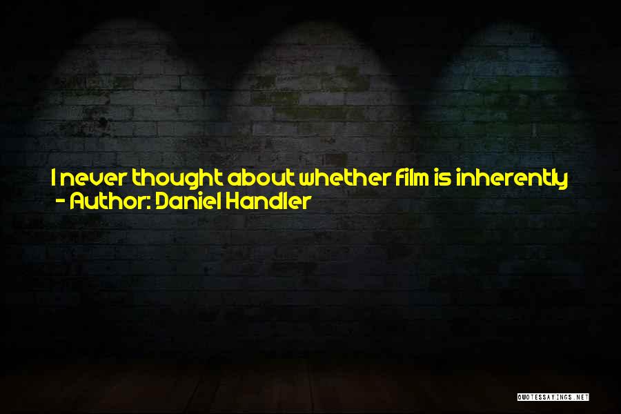 Daniel Handler Quotes: I Never Thought About Whether Film Is Inherently More Sincere, Because Certainly I Think If Guy Maddin Had Directed A