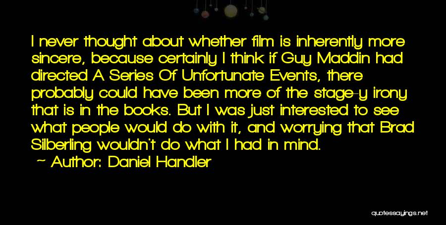 Daniel Handler Quotes: I Never Thought About Whether Film Is Inherently More Sincere, Because Certainly I Think If Guy Maddin Had Directed A