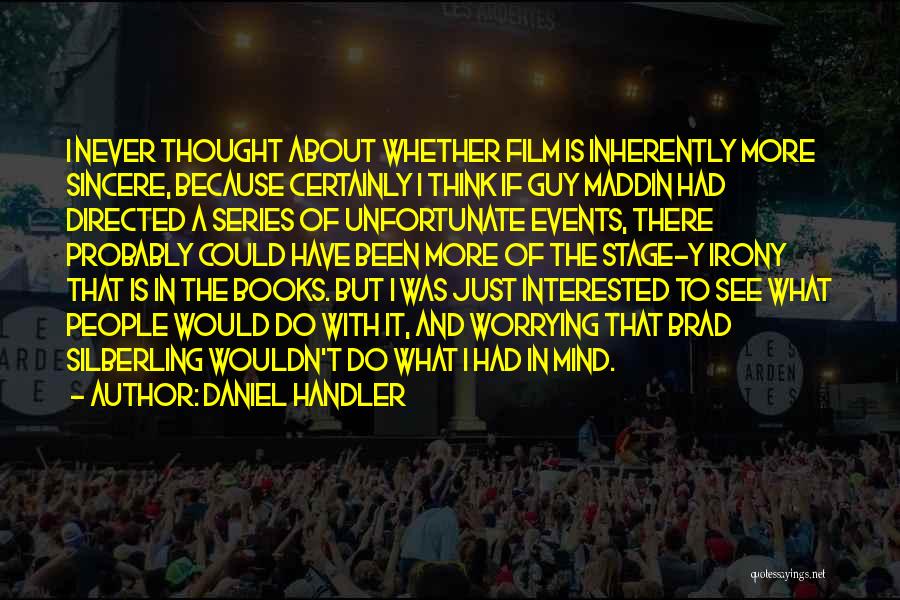 Daniel Handler Quotes: I Never Thought About Whether Film Is Inherently More Sincere, Because Certainly I Think If Guy Maddin Had Directed A