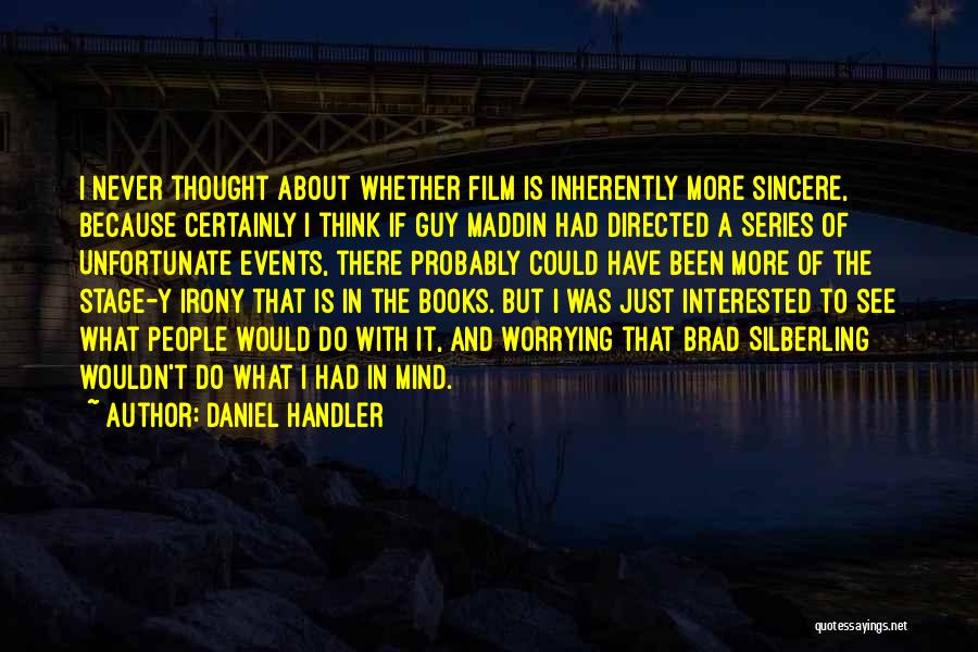 Daniel Handler Quotes: I Never Thought About Whether Film Is Inherently More Sincere, Because Certainly I Think If Guy Maddin Had Directed A