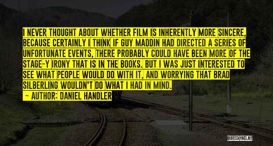 Daniel Handler Quotes: I Never Thought About Whether Film Is Inherently More Sincere, Because Certainly I Think If Guy Maddin Had Directed A
