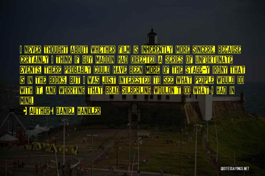 Daniel Handler Quotes: I Never Thought About Whether Film Is Inherently More Sincere, Because Certainly I Think If Guy Maddin Had Directed A