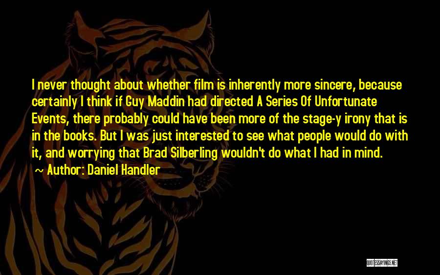 Daniel Handler Quotes: I Never Thought About Whether Film Is Inherently More Sincere, Because Certainly I Think If Guy Maddin Had Directed A