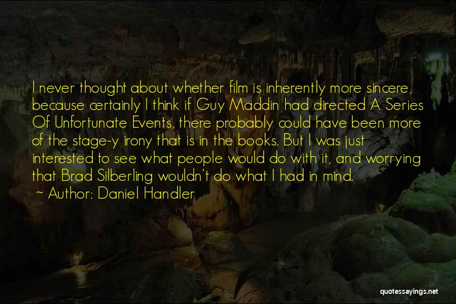 Daniel Handler Quotes: I Never Thought About Whether Film Is Inherently More Sincere, Because Certainly I Think If Guy Maddin Had Directed A