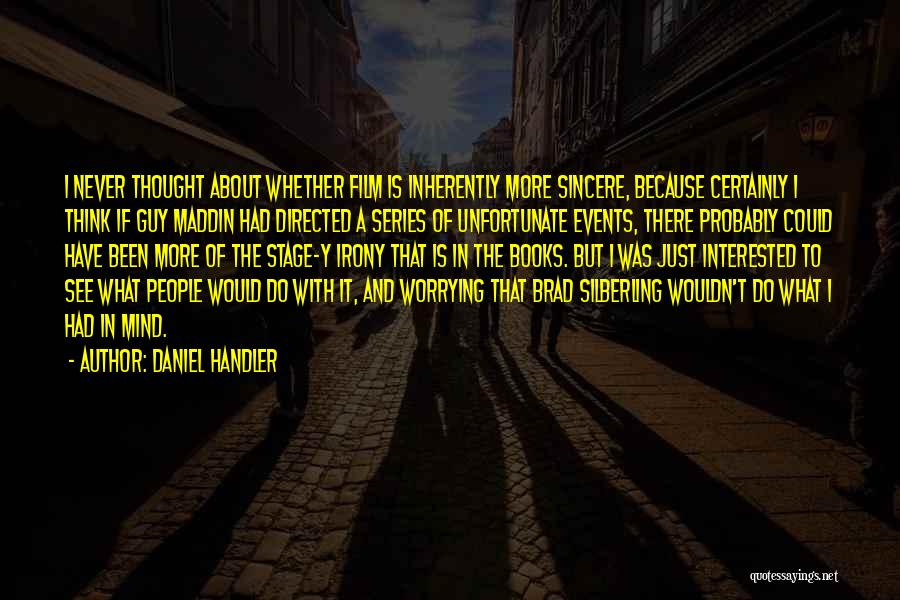 Daniel Handler Quotes: I Never Thought About Whether Film Is Inherently More Sincere, Because Certainly I Think If Guy Maddin Had Directed A