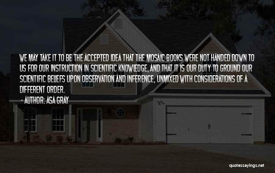 Asa Gray Quotes: We May Take It To Be The Accepted Idea That The Mosaic Books Were Not Handed Down To Us For