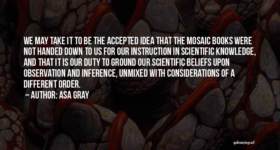 Asa Gray Quotes: We May Take It To Be The Accepted Idea That The Mosaic Books Were Not Handed Down To Us For