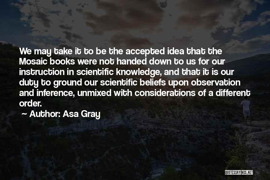 Asa Gray Quotes: We May Take It To Be The Accepted Idea That The Mosaic Books Were Not Handed Down To Us For