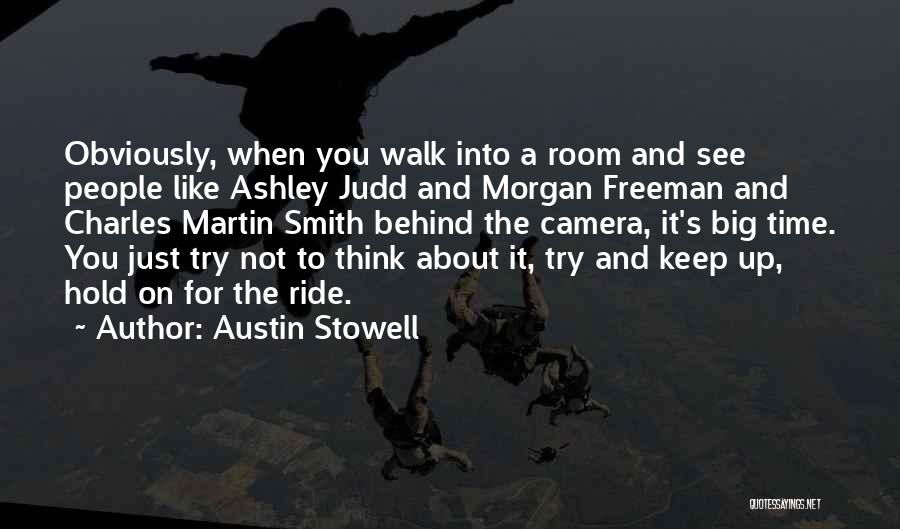 Austin Stowell Quotes: Obviously, When You Walk Into A Room And See People Like Ashley Judd And Morgan Freeman And Charles Martin Smith