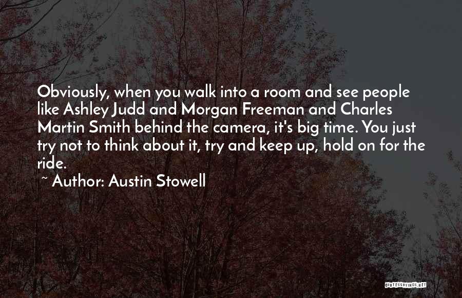 Austin Stowell Quotes: Obviously, When You Walk Into A Room And See People Like Ashley Judd And Morgan Freeman And Charles Martin Smith