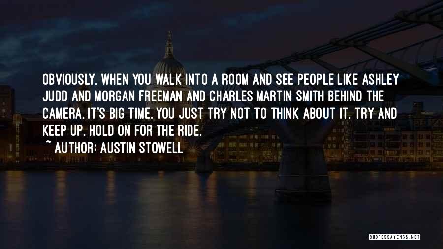 Austin Stowell Quotes: Obviously, When You Walk Into A Room And See People Like Ashley Judd And Morgan Freeman And Charles Martin Smith