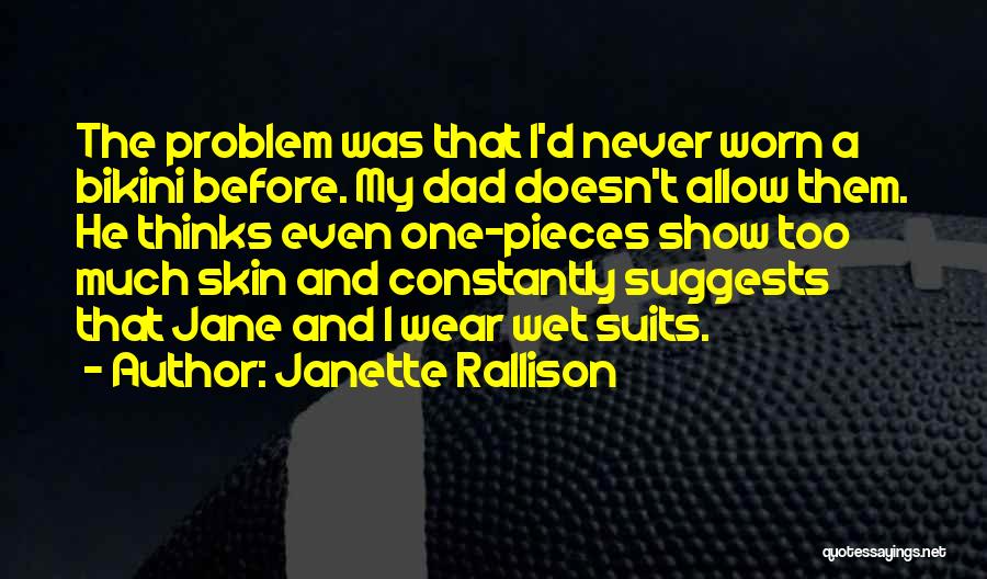 Janette Rallison Quotes: The Problem Was That I'd Never Worn A Bikini Before. My Dad Doesn't Allow Them. He Thinks Even One-pieces Show