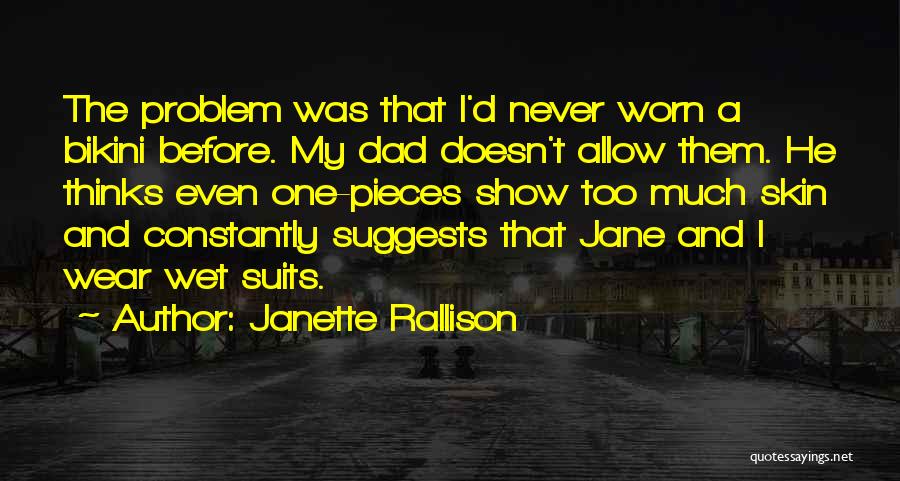 Janette Rallison Quotes: The Problem Was That I'd Never Worn A Bikini Before. My Dad Doesn't Allow Them. He Thinks Even One-pieces Show