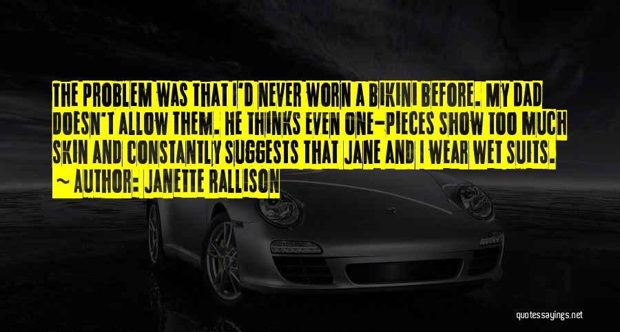 Janette Rallison Quotes: The Problem Was That I'd Never Worn A Bikini Before. My Dad Doesn't Allow Them. He Thinks Even One-pieces Show