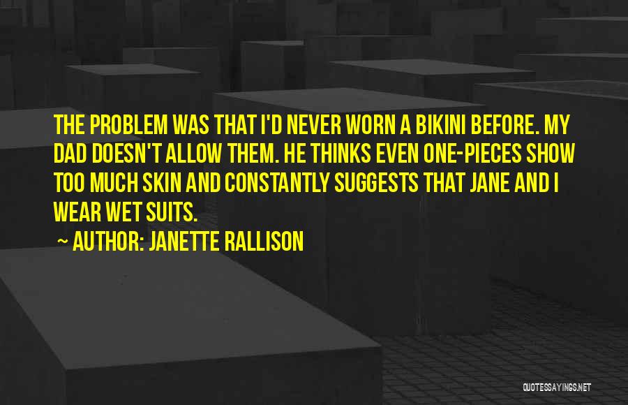 Janette Rallison Quotes: The Problem Was That I'd Never Worn A Bikini Before. My Dad Doesn't Allow Them. He Thinks Even One-pieces Show