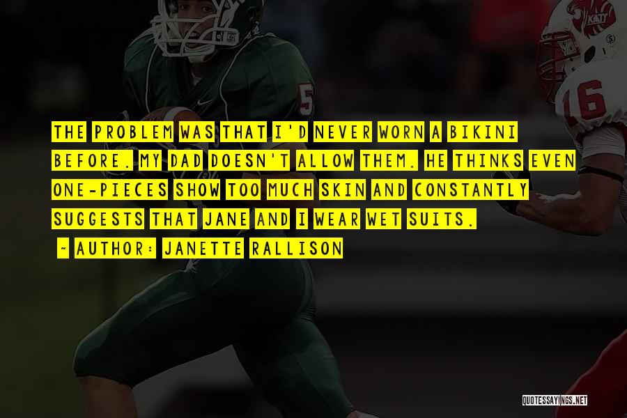 Janette Rallison Quotes: The Problem Was That I'd Never Worn A Bikini Before. My Dad Doesn't Allow Them. He Thinks Even One-pieces Show