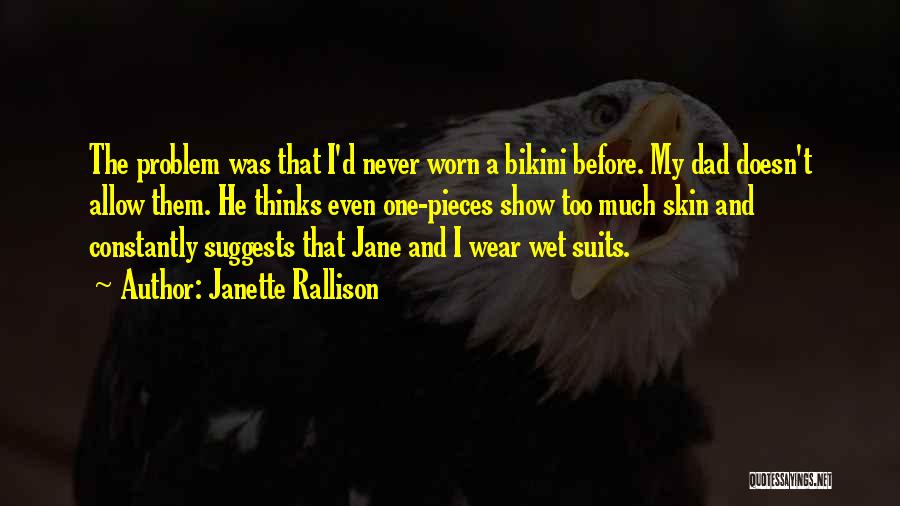 Janette Rallison Quotes: The Problem Was That I'd Never Worn A Bikini Before. My Dad Doesn't Allow Them. He Thinks Even One-pieces Show