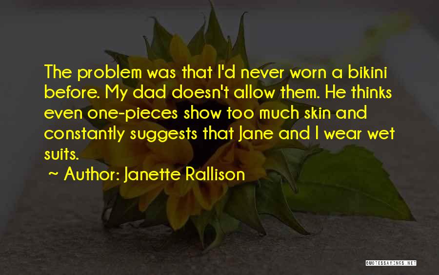 Janette Rallison Quotes: The Problem Was That I'd Never Worn A Bikini Before. My Dad Doesn't Allow Them. He Thinks Even One-pieces Show