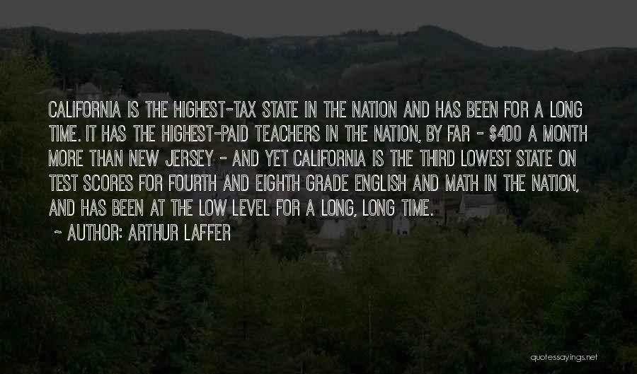 Arthur Laffer Quotes: California Is The Highest-tax State In The Nation And Has Been For A Long Time. It Has The Highest-paid Teachers