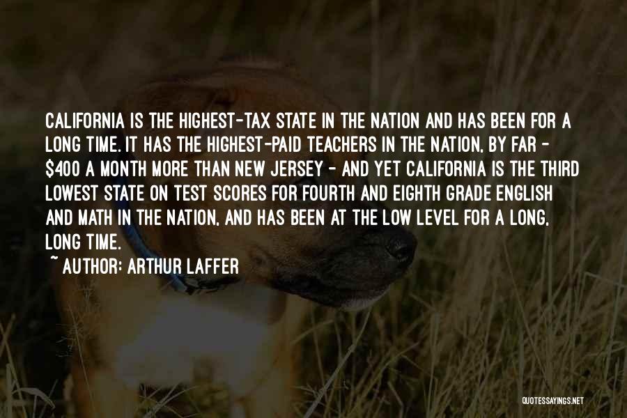 Arthur Laffer Quotes: California Is The Highest-tax State In The Nation And Has Been For A Long Time. It Has The Highest-paid Teachers