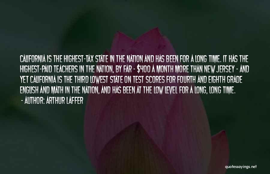 Arthur Laffer Quotes: California Is The Highest-tax State In The Nation And Has Been For A Long Time. It Has The Highest-paid Teachers
