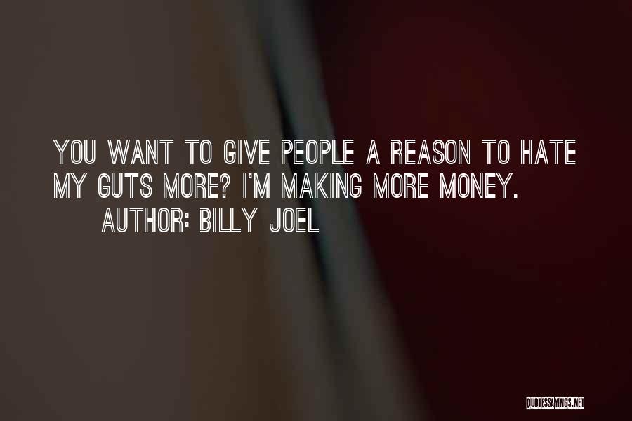 Billy Joel Quotes: You Want To Give People A Reason To Hate My Guts More? I'm Making More Money.