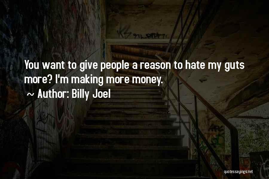 Billy Joel Quotes: You Want To Give People A Reason To Hate My Guts More? I'm Making More Money.