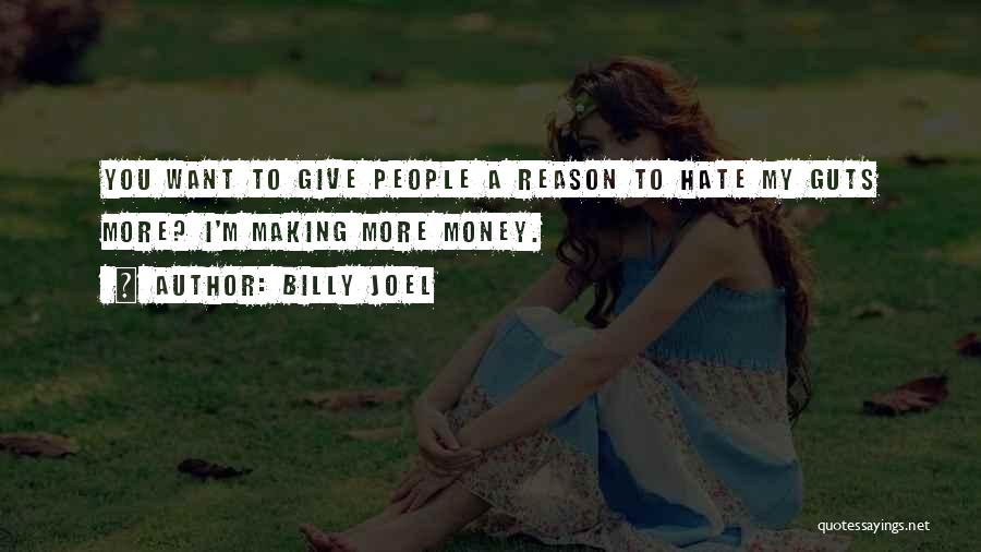 Billy Joel Quotes: You Want To Give People A Reason To Hate My Guts More? I'm Making More Money.