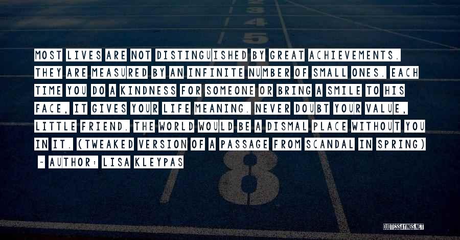 Lisa Kleypas Quotes: Most Lives Are Not Distinguished By Great Achievements. They Are Measured By An Infinite Number Of Small Ones. Each Time