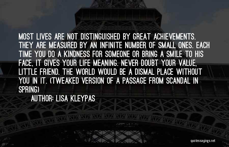 Lisa Kleypas Quotes: Most Lives Are Not Distinguished By Great Achievements. They Are Measured By An Infinite Number Of Small Ones. Each Time