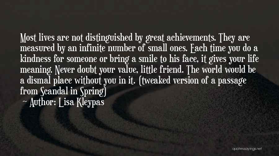 Lisa Kleypas Quotes: Most Lives Are Not Distinguished By Great Achievements. They Are Measured By An Infinite Number Of Small Ones. Each Time