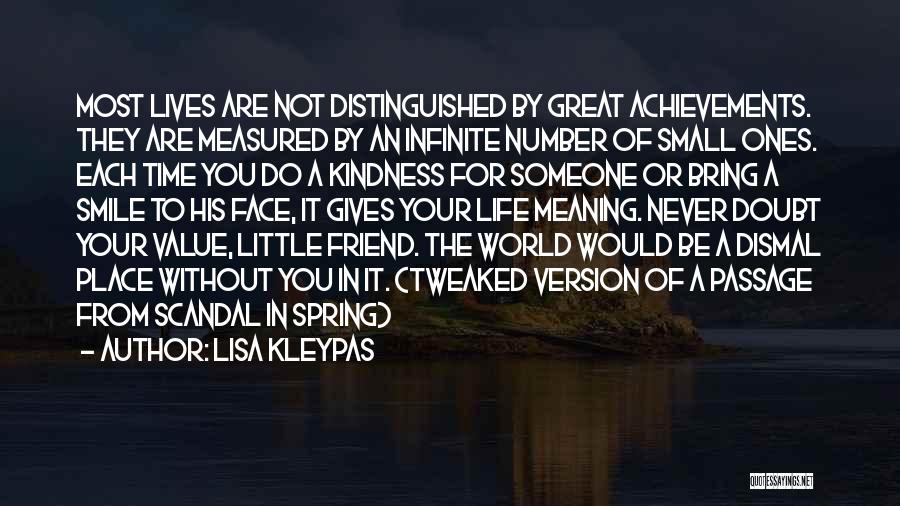 Lisa Kleypas Quotes: Most Lives Are Not Distinguished By Great Achievements. They Are Measured By An Infinite Number Of Small Ones. Each Time