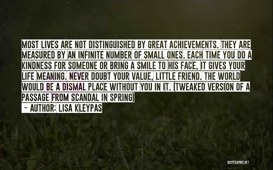 Lisa Kleypas Quotes: Most Lives Are Not Distinguished By Great Achievements. They Are Measured By An Infinite Number Of Small Ones. Each Time