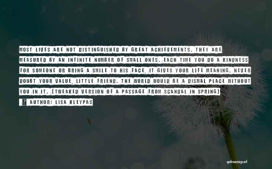 Lisa Kleypas Quotes: Most Lives Are Not Distinguished By Great Achievements. They Are Measured By An Infinite Number Of Small Ones. Each Time