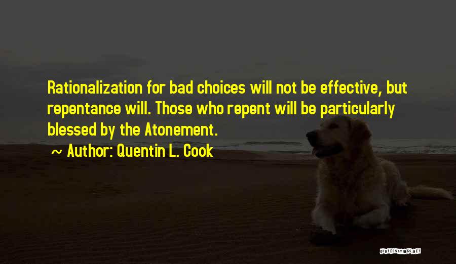 Quentin L. Cook Quotes: Rationalization For Bad Choices Will Not Be Effective, But Repentance Will. Those Who Repent Will Be Particularly Blessed By The