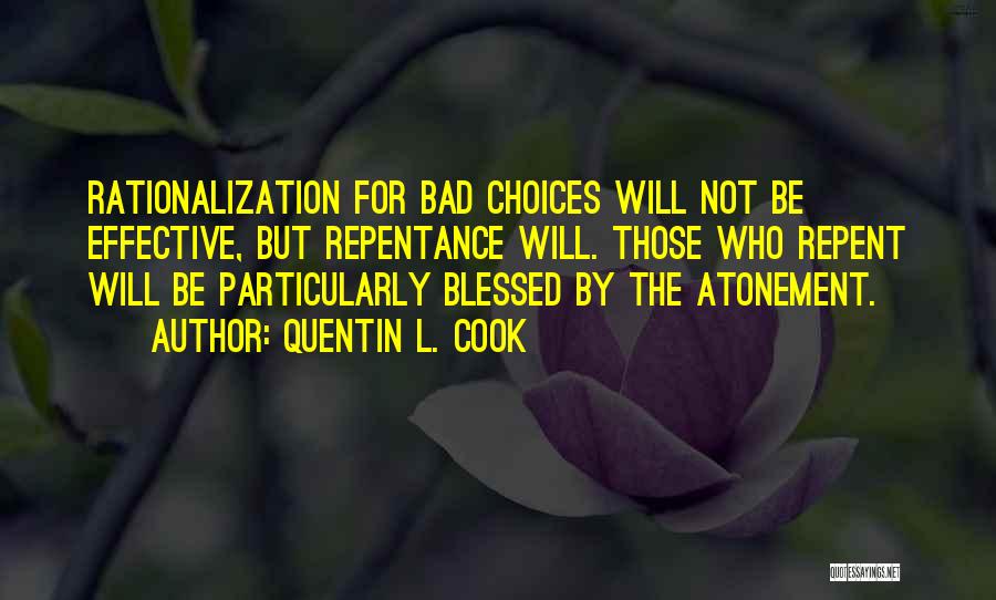 Quentin L. Cook Quotes: Rationalization For Bad Choices Will Not Be Effective, But Repentance Will. Those Who Repent Will Be Particularly Blessed By The