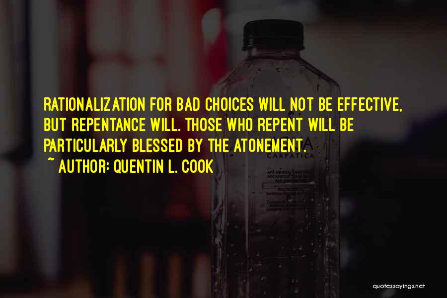 Quentin L. Cook Quotes: Rationalization For Bad Choices Will Not Be Effective, But Repentance Will. Those Who Repent Will Be Particularly Blessed By The