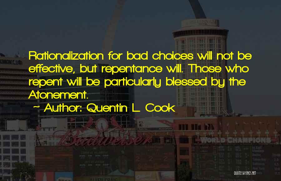 Quentin L. Cook Quotes: Rationalization For Bad Choices Will Not Be Effective, But Repentance Will. Those Who Repent Will Be Particularly Blessed By The